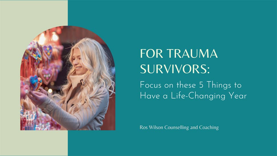 For Trauma Survivors: Focus on these 5 Things to Have a Life Changing Year